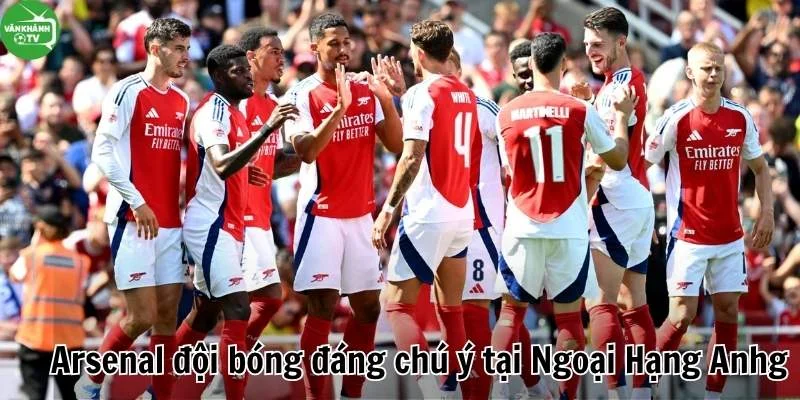 Arsenal đội bóng giàu truyền thống đáng chú ý