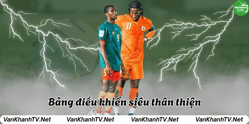 Bảng điều khiển siêu thân thiện tại VanKhanhTV trực tiếp bóng đá