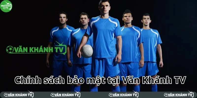 Chính sách bảo mật người dùng tại Kèo Bóng Văn Khánh