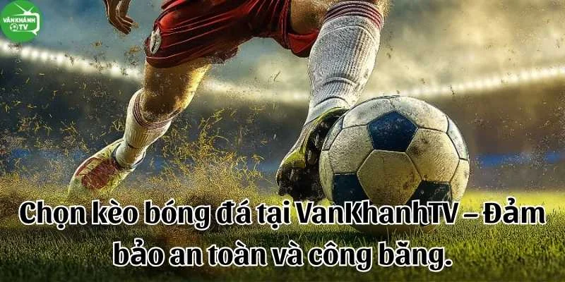Tỷ lệ kèo bóng đá chính xác tại VanKhanhTV