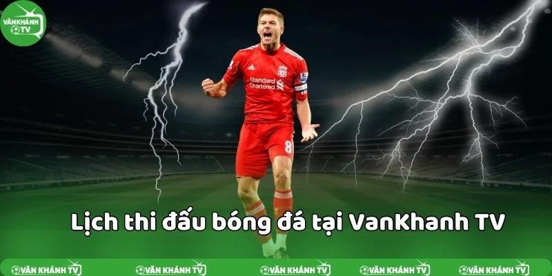Lịch thi đấu bóng đá tại VanKhanh TV