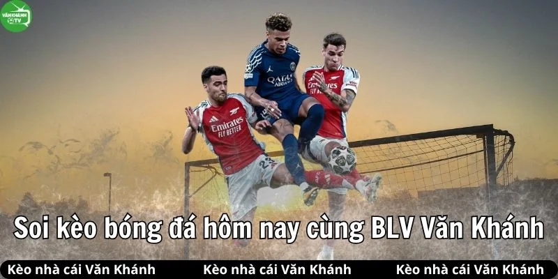 Soi kèo bóng đá cùng BLV Văn Khánh