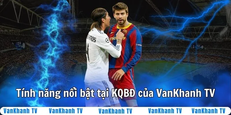 Tính năng nổi bật tại KQBD của Văn Khánh TV