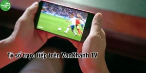 Tỷ số bóng đá trực tiếp trên VanKhanh TV