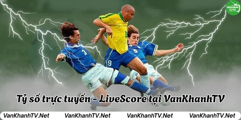 Tỷ số trực tuyến - LiveScore tại Văn Khánh TV