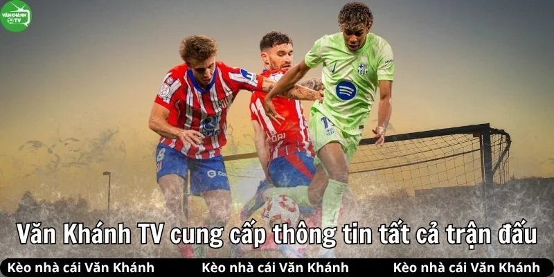 Trực Tiếp Bóng Đá Văn Khánh cung cấp tất cả thông tin các trận đấu