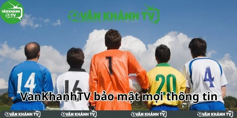 Chính sách bảo mật của VanKhanh bảo mật mọi thông tin người dùng