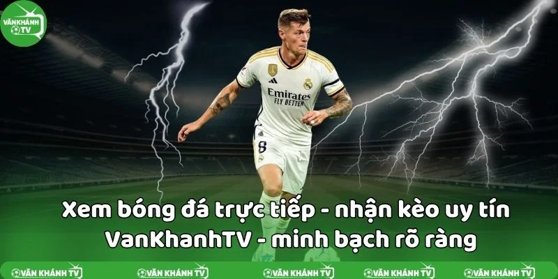 VanKhanh TV minh bạch rõ ràng cho fan bóng đá