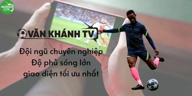 Chọn VanKhanh TV là chọn tận hưởng tuyệt vời nhất