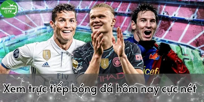 Xem trực tiếp bóng đá hôm nay cực đơn giản, cực nét