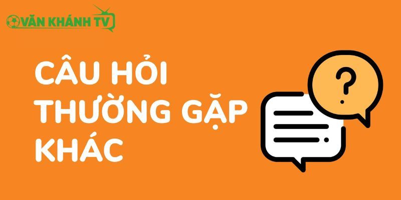 Câu hỏi thường gặp tại VankhanhTV đều được giải đáp rõ ràng