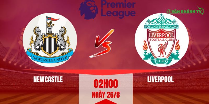 Nhận định Newcastle vs Liverpool, 2h00 ngày 26/8 – trận cầu tâm điểm vòng 2 Ngoại hạng Anh